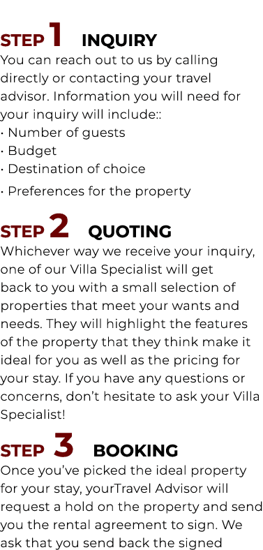 STEP 1 INQUIRY You can reach out to us by calling directly or contacting your travel advisor. Information you will ne...