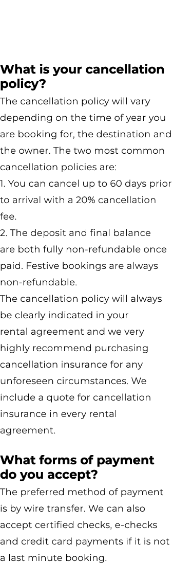 What is your cancellation policy? The cancellation policy will vary depending on the time of year you are booking for...