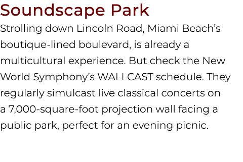Soundscape Park Strolling down Lincoln Road, Miami Beach’s boutique lined boulevard, is already a multicultural exper...