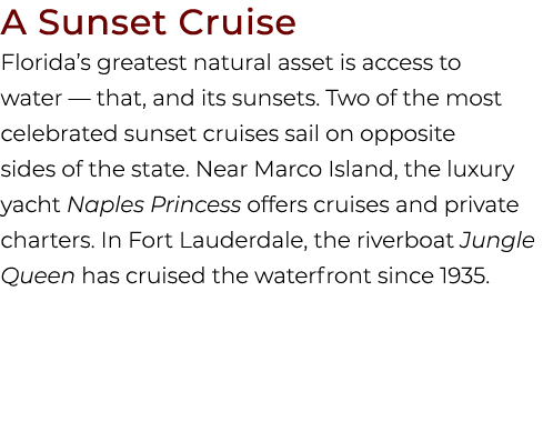 A Sunset Cruise Florida’s greatest natural asset is access to water — that, and its sunsets. Two of the most celebrat...