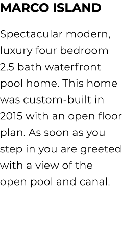 Marco Island Spectacular modern, luxury four bedroom 2.5 bath waterfront pool home. This home was custom built in 201...