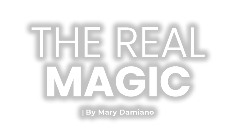 The Real MAGIC | By Mary Damiano