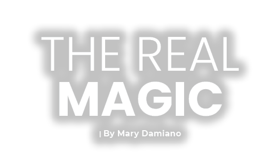 The Real MAGIC | By Mary Damiano