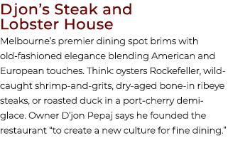Djon’s Steak and Lobster House Melbourne’s premier dining spot brims with old fashioned elegance blending American an...