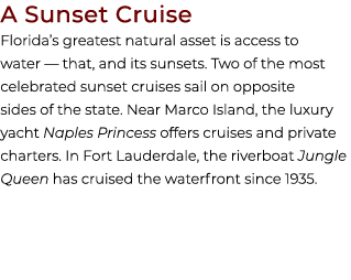 A Sunset Cruise Florida’s greatest natural asset is access to water — that, and its sunsets. Two of the most celebrat...