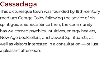 Cassadaga This picturesque town was founded by 19th century medium George Colby following the advice of his spirit gu...