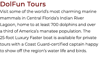 DolFun Tours Visit some of the world’s most charming marine mammals in Central Florida’s Indian River Lagoon, home to...
