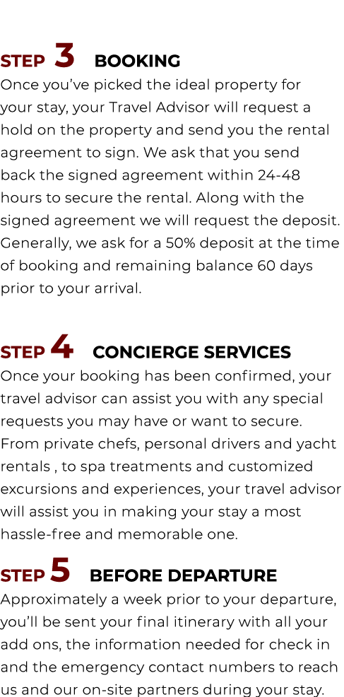  STEP 3 BOOKING Once you’ve picked the ideal property for your stay, your Travel Advisor will request a hold on the p...