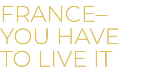 FRANCE– You have to live it