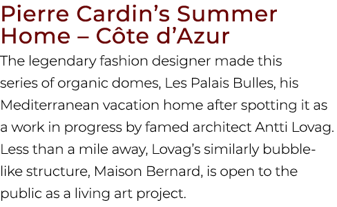 Pierre Cardin’s Summer Home – C te d’Azur The legendary fashion designer made this series of organic domes, Les Palai...