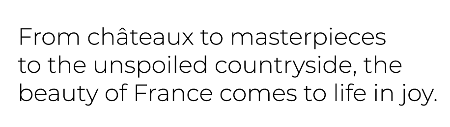 From ch teaux to masterpieces to the unspoiled countryside, the beauty of France comes to life in joy. 
