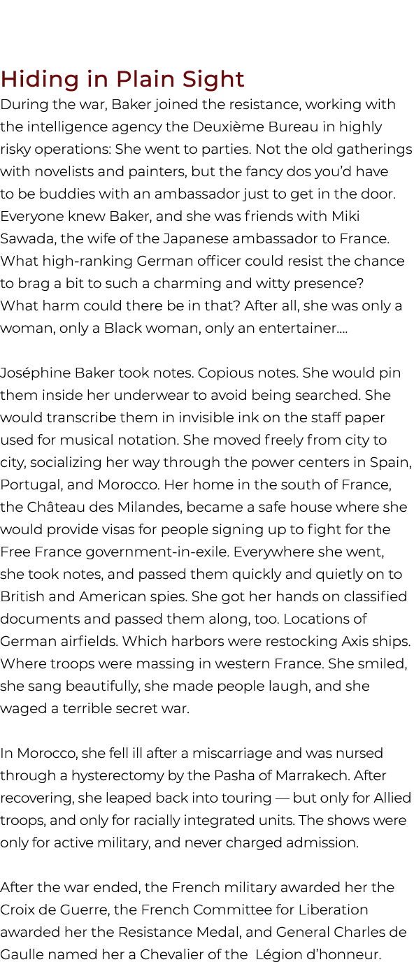 Hiding in Plain Sight During the war, Baker joined the resistance, working with the intelligence agency the Deuxi me ...