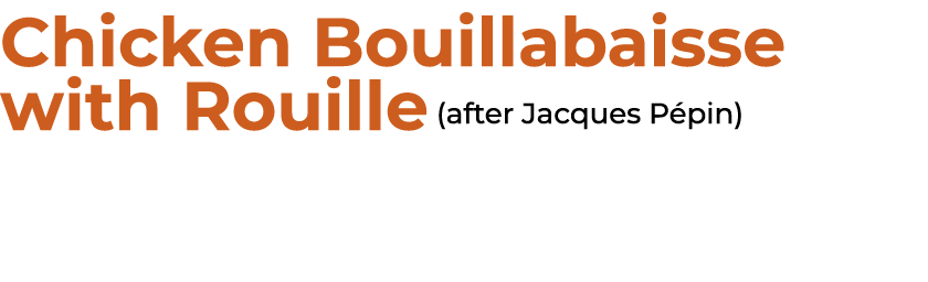 Chicken Bouillabaisse with Rouille (after Jacques P pin)