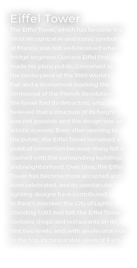 Eiffel Tower The Eiffel Tower, which has become the most recognizable and iconic symbol of France, was not well recei...