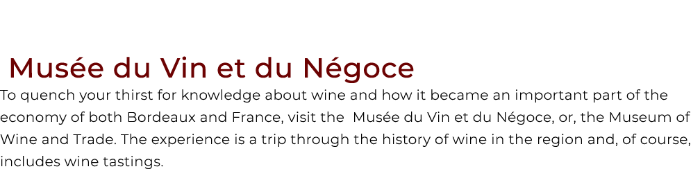  Mus e du Vin et du N goce To quench your thirst for knowledge about wine and how it became an important part of the ...
