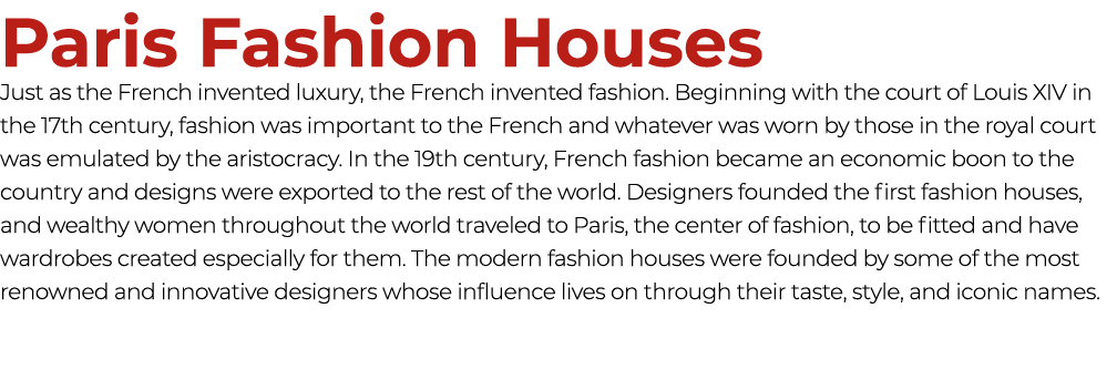 Paris Fashion Houses Just as the French invented luxury, the French invented fashion. Beginning with the court of Lou...