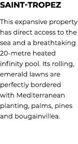 Saint Tropez This expansive property has direct access to the sea and a breathtaking 20 metre heated infinity pool. I...