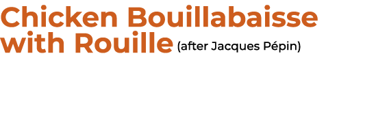 Chicken Bouillabaisse with Rouille (after Jacques P pin)