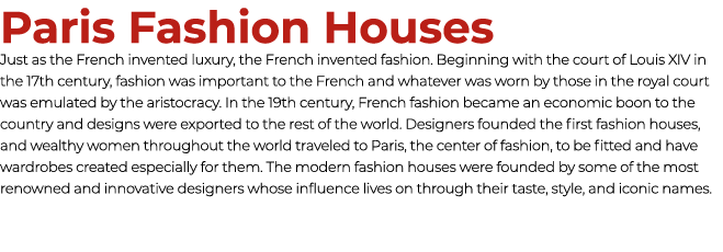 Paris Fashion Houses Just as the French invented luxury, the French invented fashion. Beginning with the court of Lou...