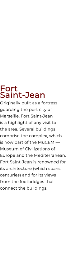 Fort Saint Jean Originally built as a fortress guarding the port city of Marseille, Fort Saint Jean is a highlight of...