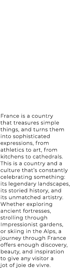 France is a country that treasures simple things, and turns them into sophisticated expressions, from athletics to ar...