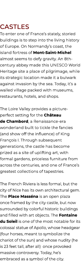 CASTLES To enter one of France’s stately, storied buildings is to step into the living history of Europe. On Normandy...