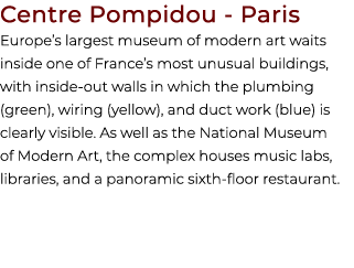 Centre Pompidou Paris Europe’s largest museum of modern art waits inside one of France’s most unusual buildings, with...