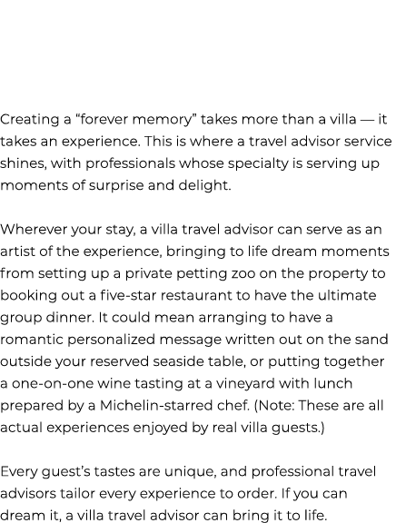 Creating a “forever memory” takes more than a villa — it takes an experience. This is where a travel advisor service ...