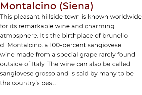 Montalcino (Siena) This pleasant hillside town is known worldwide for its remarkable wine and charming atmosphere. It...