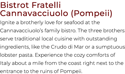 Bistrot Fratelli Cannavacciuolo (Pompeii) Ignite a brotherly love for seafood at the Cannavacciuolo’s family bistro. ...