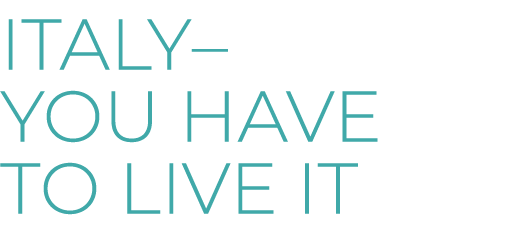 ITALY– You have to live it