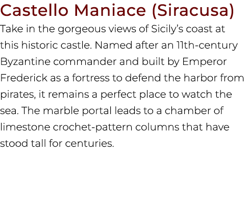 Castello Maniace (Siracusa) Take in the gorgeous views of Sicily’s coast at this historic castle. Named after an 11th...