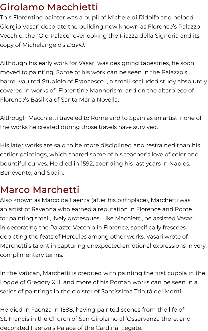 Girolamo Macchietti This Florentine painter was a pupil of Michele di Ridolfo and helped Giorgio Vasari decorate the ...