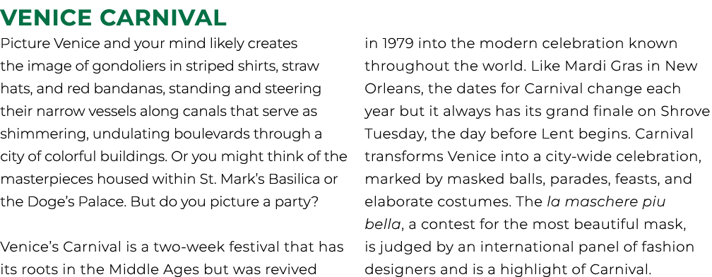 VENICE CARNIVAL Picture Venice and your mind likely creates the image of gondoliers in striped shirts, straw hats, an...