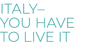 ITALY– You have to live it