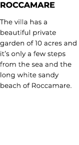 ROCCAMARE The villa has a beautiful private garden of 10 acres and it’s only a few steps from the sea and the long wh...