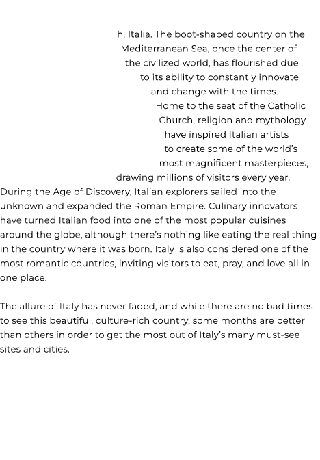  h, Italia. The boot shaped country on the Mediterranean Sea, once the center of the civilized world, has flourished ...