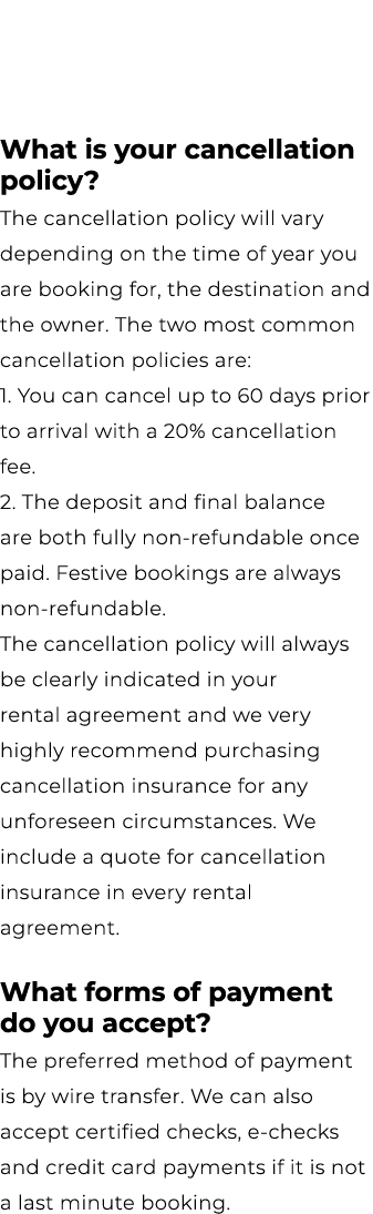 What is your cancellation policy? The cancellation policy will vary depending on the time of year you are booking for...
