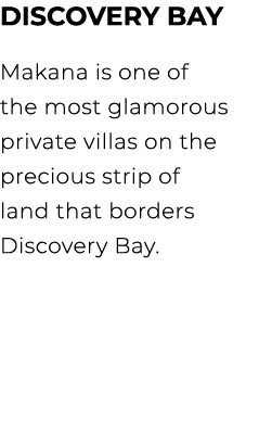 DISCOVERY BAY Makana is one of the most glamorous private villas on the precious strip of land that borders Discovery...
