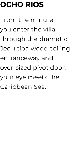 Ocho RIos From the minute you enter the villa, through the dramatic Jequitiba wood ceiling entranceway and over sized...