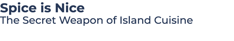 Spice is Nice The Secret Weapon of Island Cuisine