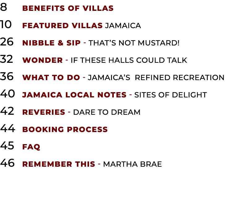 8 Benefits of Villas 10 Featured Villas Jamaica 26 Nibble & Sip That’s Not Mustard! 32 Wonder If These Halls Could Ta...