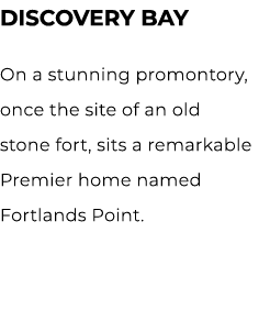 DISCOVERY BAY On a stunning promontory, once the site of an old stone fort, sits a remarkable Premier home named Fort...