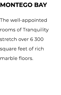 MONTEGO BAY The well appointed rooms of Tranquility stretch over 6 300 square feet of rich marble floors.