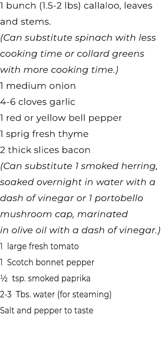 1 bunch (1.5 2 lbs) callaloo, leaves and stems. (Can substitute spinach with less cooking time or collard greens with...