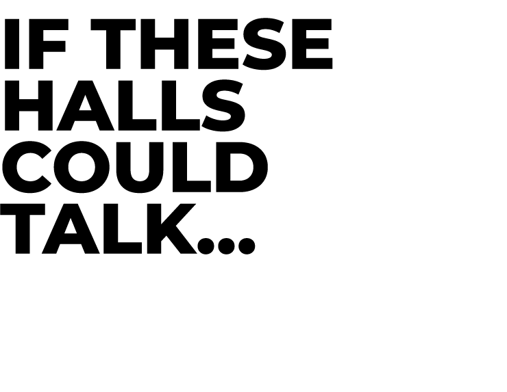 If These Halls Could Talk… 