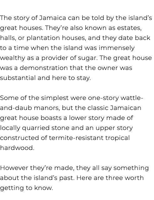 The story of Jamaica can be told by the island’s great houses. They’re also known as estates, halls, or plantation ho...
