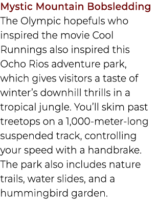 Mystic Mountain Bobsledding The Olympic hopefuls who inspired the movie Cool Runnings also inspired this Ocho Rios ad...