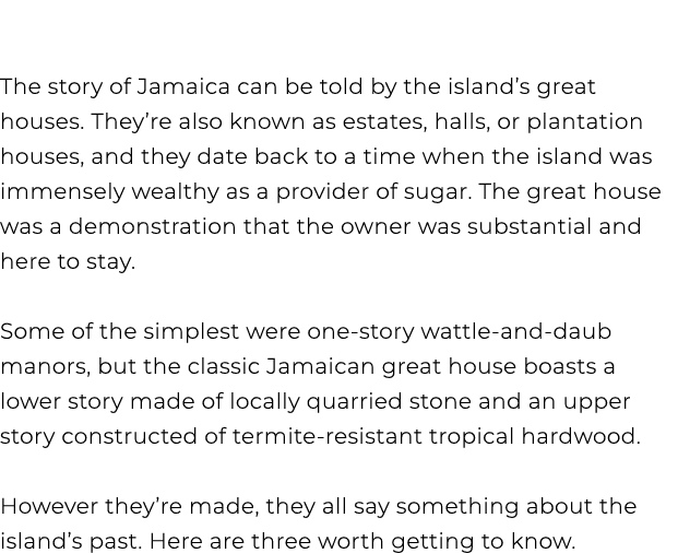 The story of Jamaica can be told by the island’s great houses. They’re also known as estates, halls, or plantation ho...