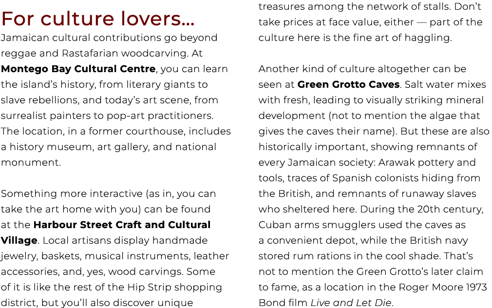 For culture lovers… Jamaican cultural contributions go beyond reggae and Rastafarian woodcarving. At Montego Bay Cult...